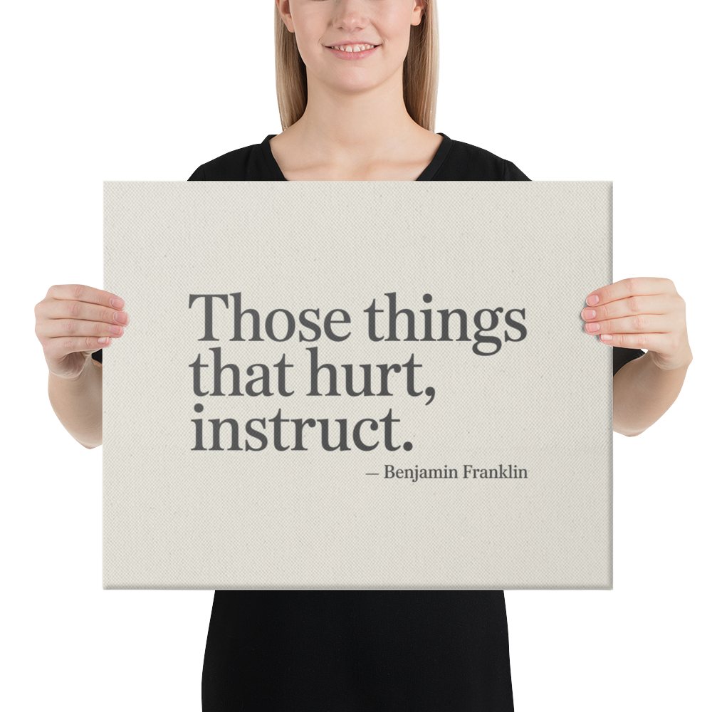 Those things that hurt, instruct.
