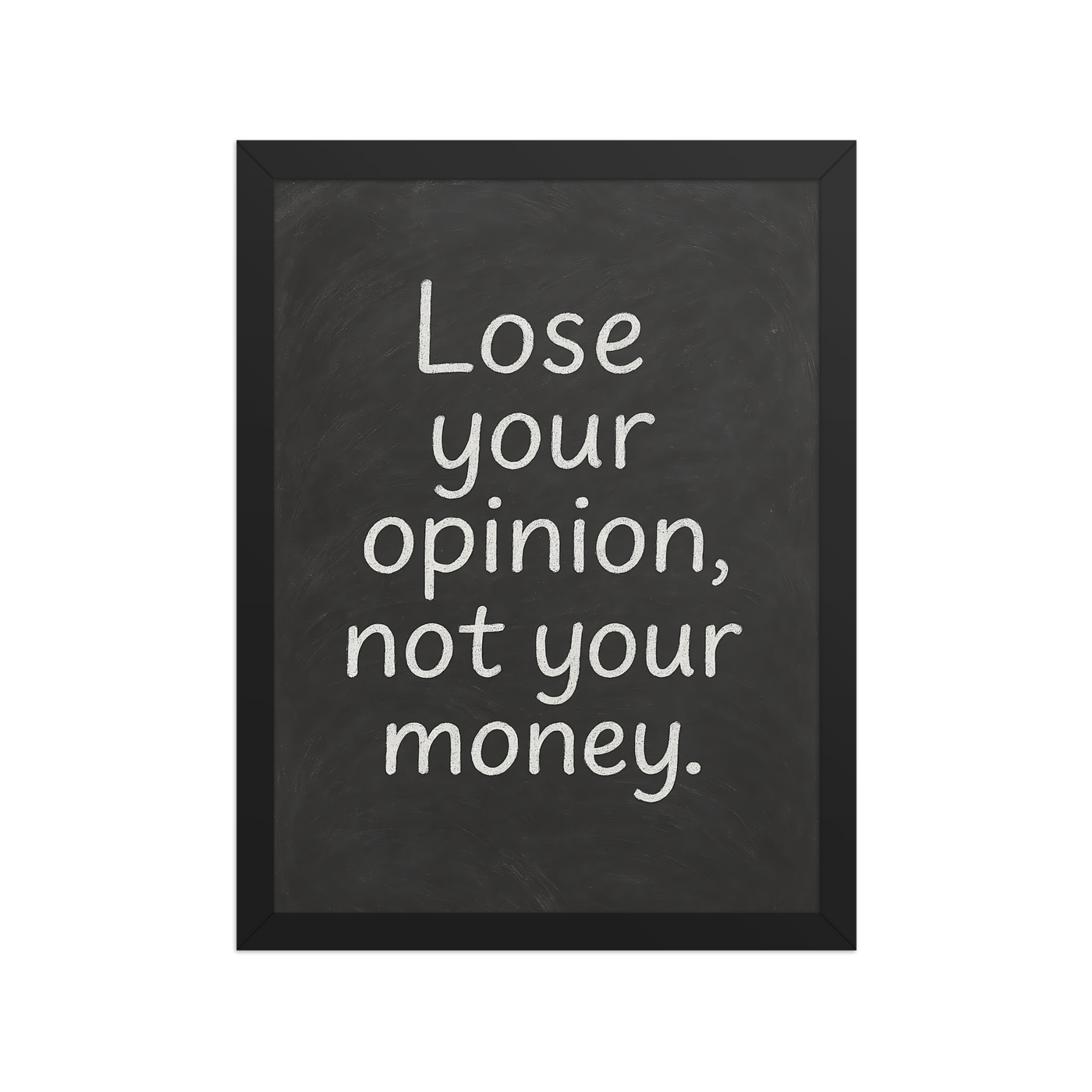 Lose your opinion, not your money - Framed Print
